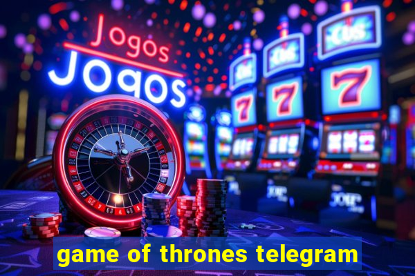 game of thrones telegram